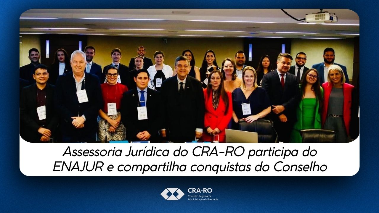 You are currently viewing Assessoria Jurídica do CRA-RO participa do ENAJUR e compartilha conquistas do Conselho