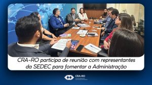 Read more about the article CRA-RO participa de reunião com representantes da SEDEC para fomentar a Administração