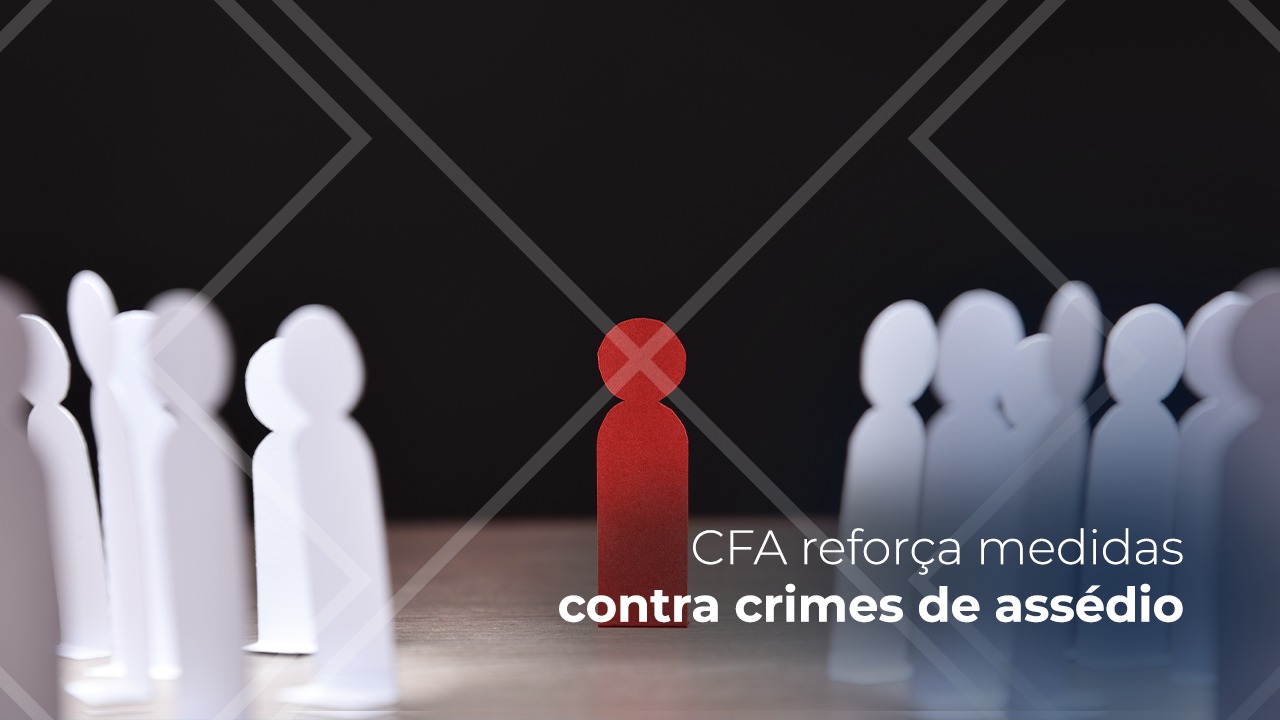 Read more about the article CFA reforça medidas contra crimes de assédio