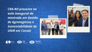 Read more about the article CRA-RO presente na aula inaugural do mestrado em Gestão de Agronegócios e Sustentabilidade da UNIR em Cacoal